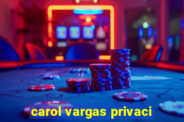 carol vargas privaci